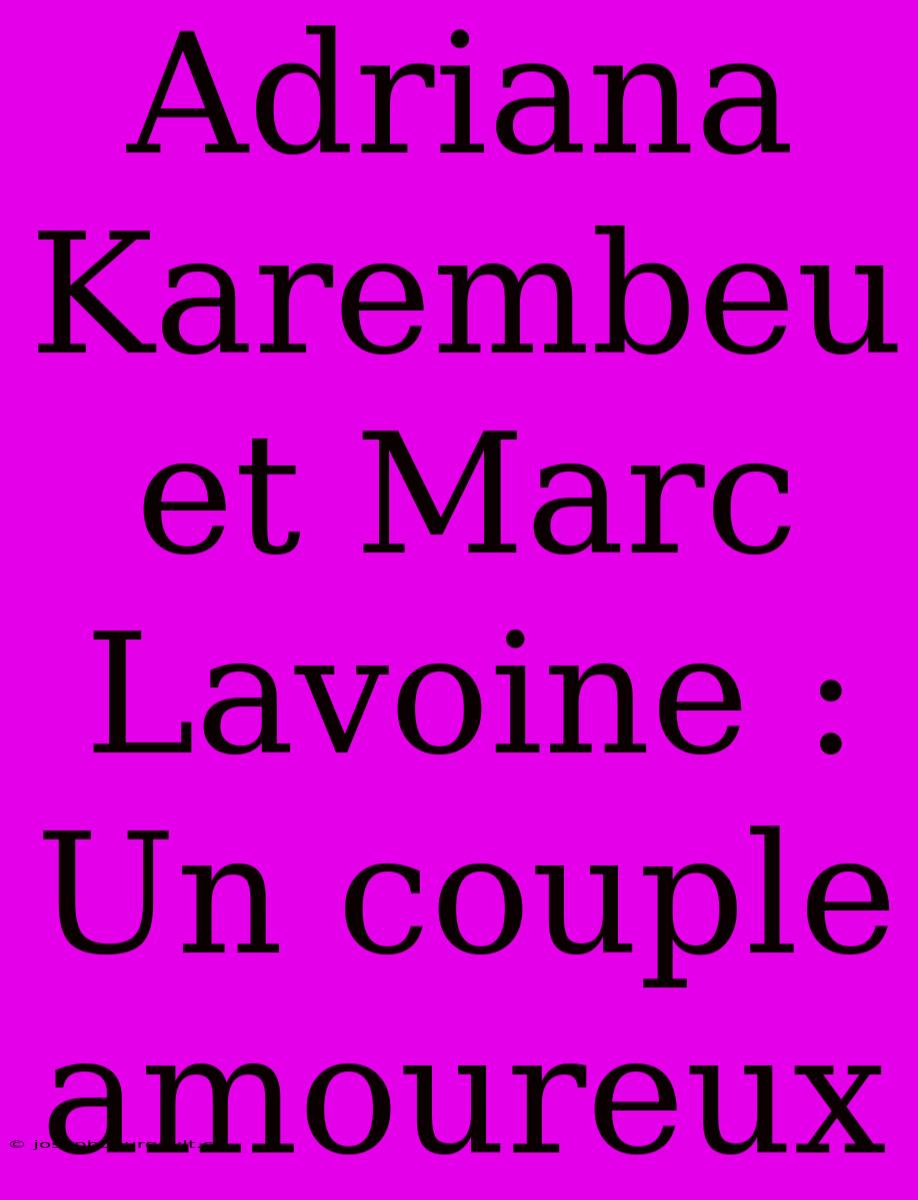 Adriana Karembeu Et Marc Lavoine : Un Couple Amoureux