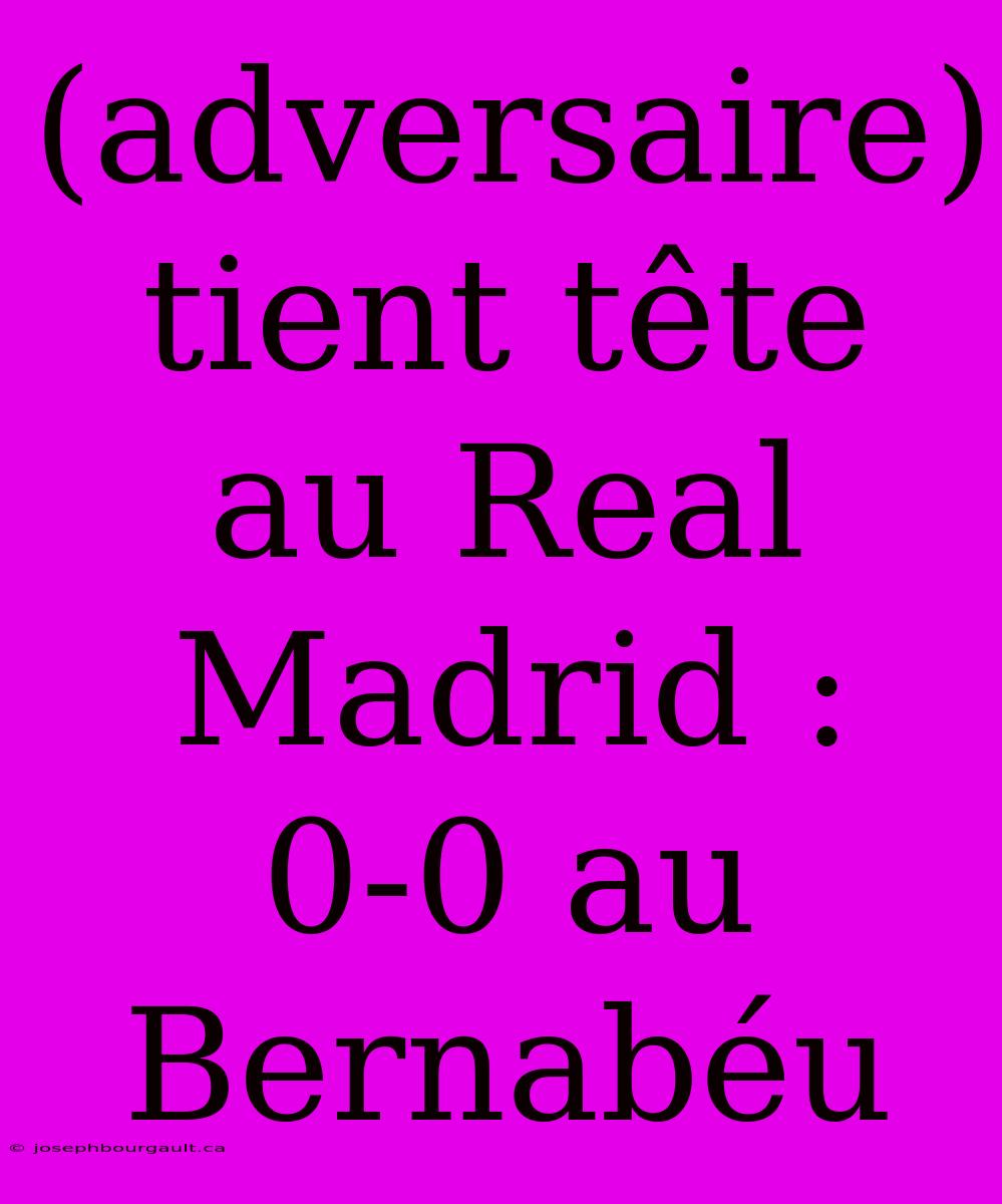 (adversaire) Tient Tête Au Real Madrid : 0-0 Au Bernabéu