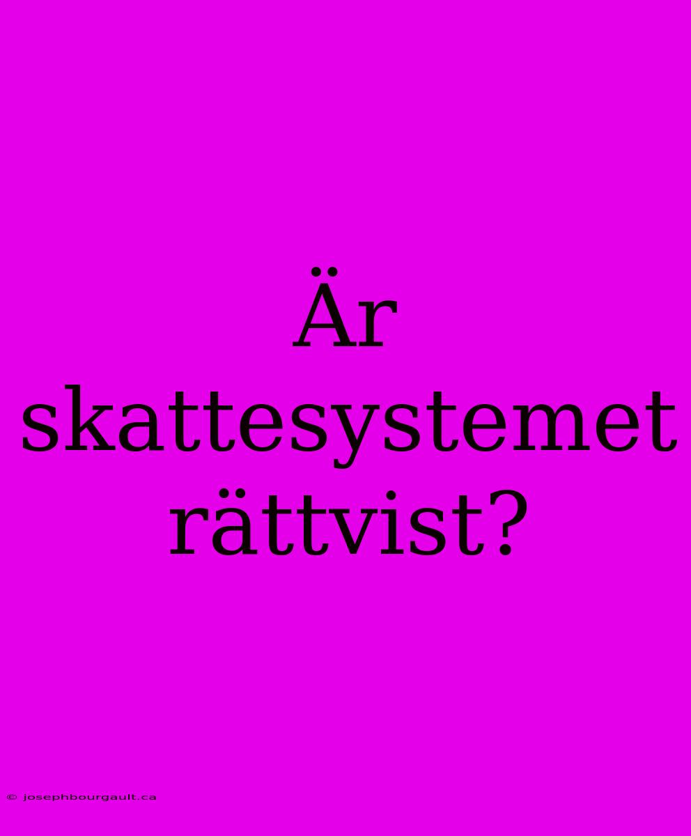 Är Skattesystemet Rättvist?