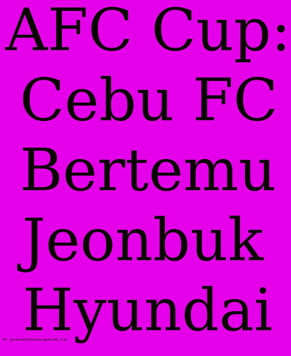 AFC Cup: Cebu FC Bertemu Jeonbuk Hyundai