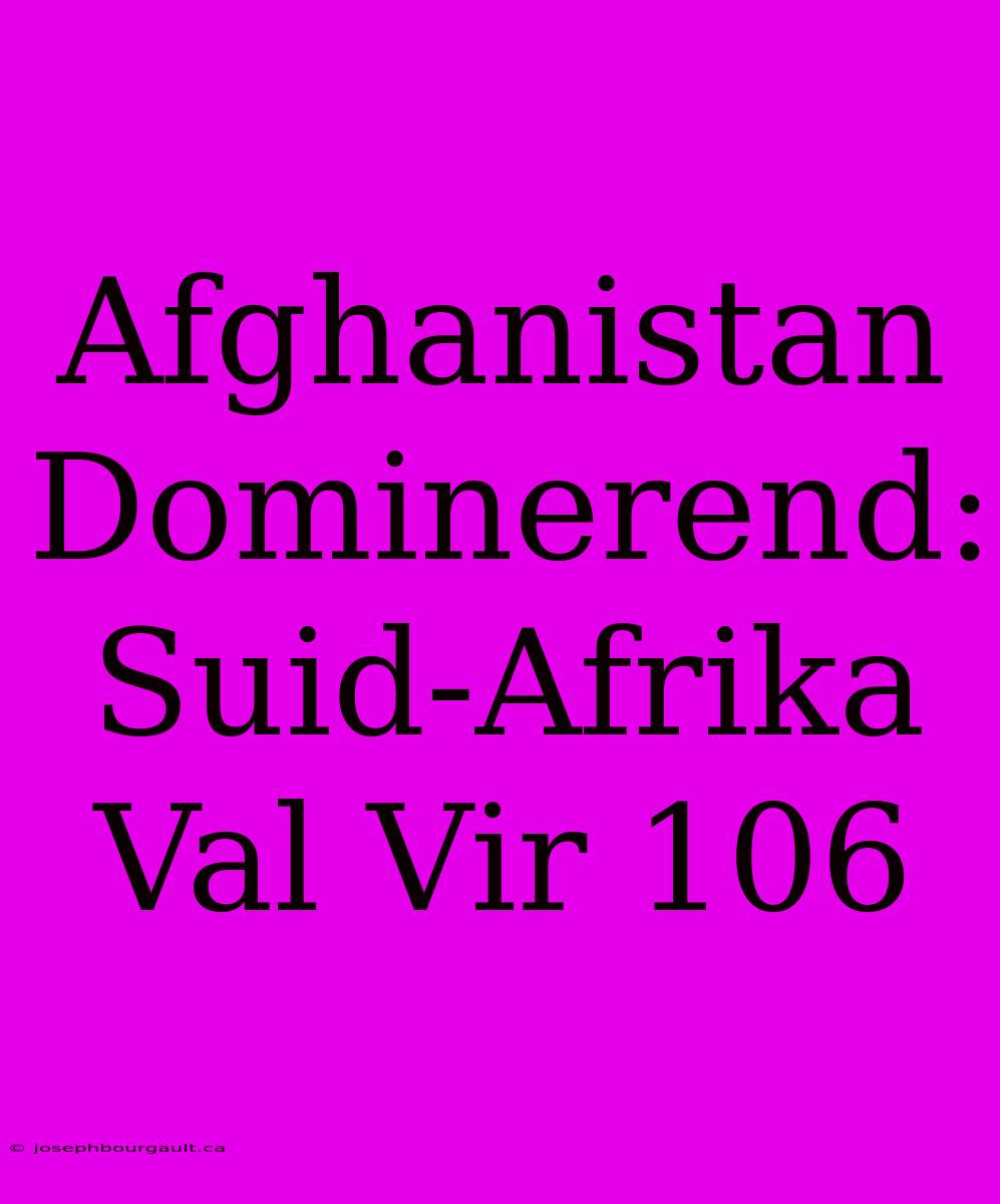 Afghanistan Dominerend: Suid-Afrika Val Vir 106