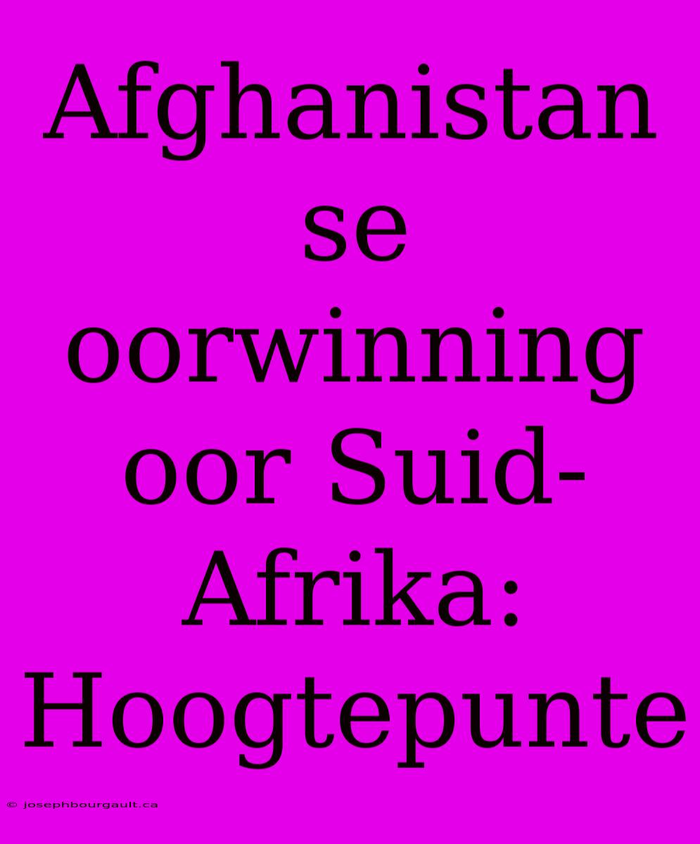 Afghanistan Se Oorwinning Oor Suid-Afrika: Hoogtepunte