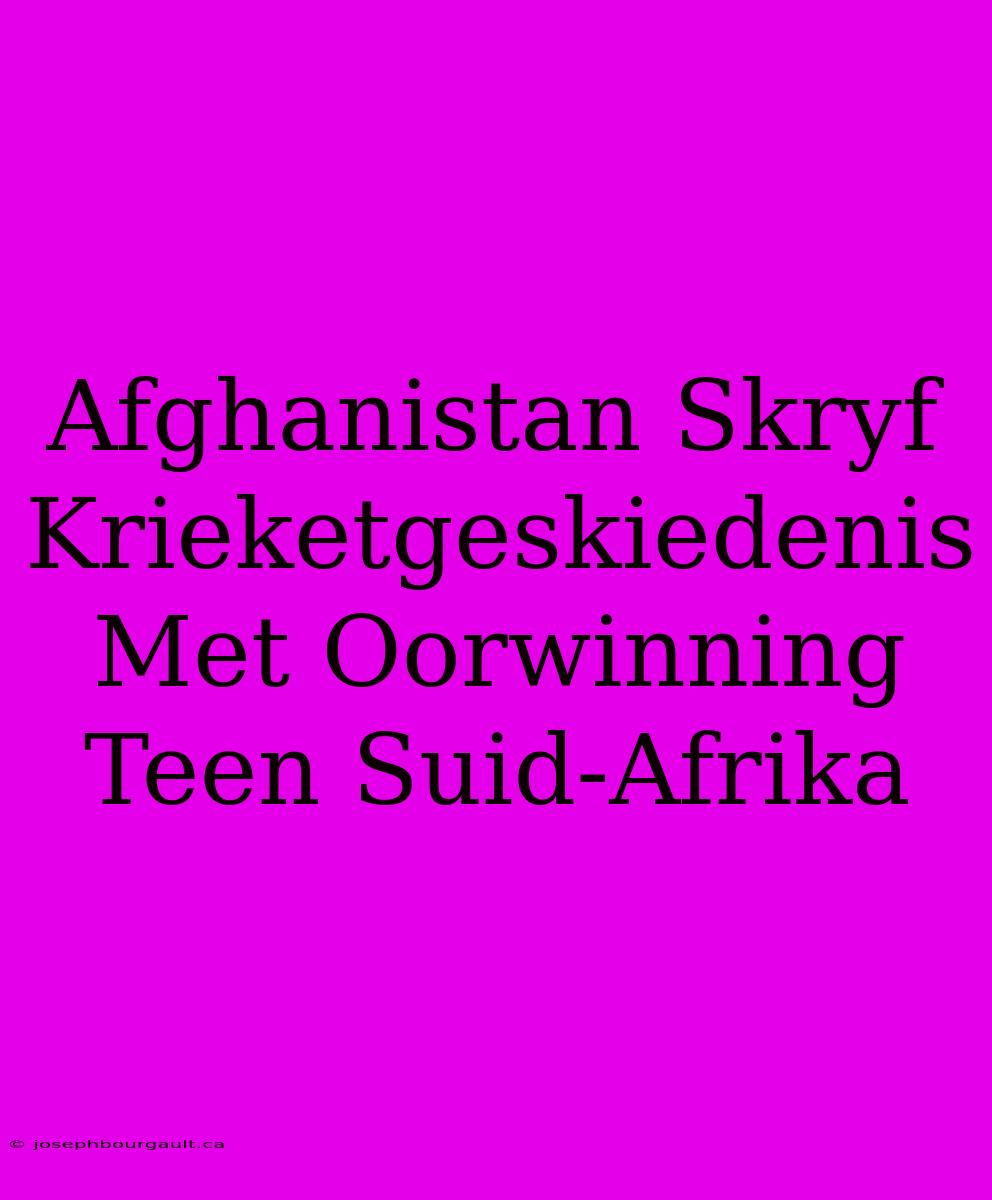 Afghanistan Skryf Krieketgeskiedenis Met Oorwinning Teen Suid-Afrika