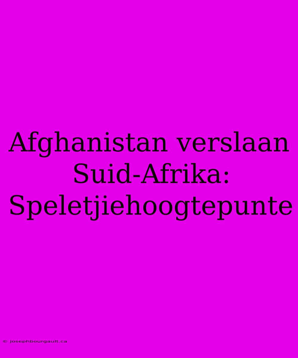 Afghanistan Verslaan Suid-Afrika: Speletjiehoogtepunte