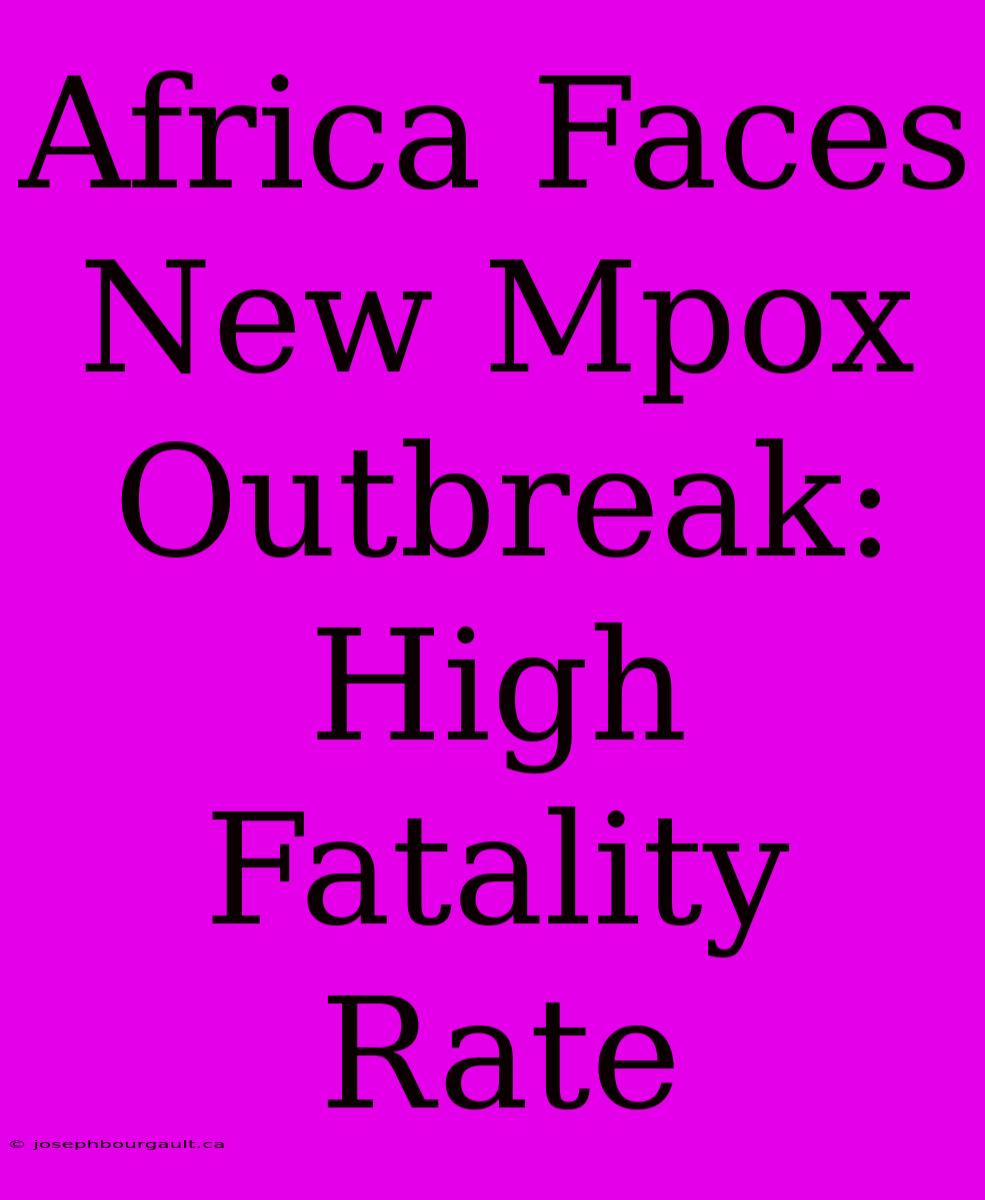 Africa Faces New Mpox Outbreak: High Fatality Rate