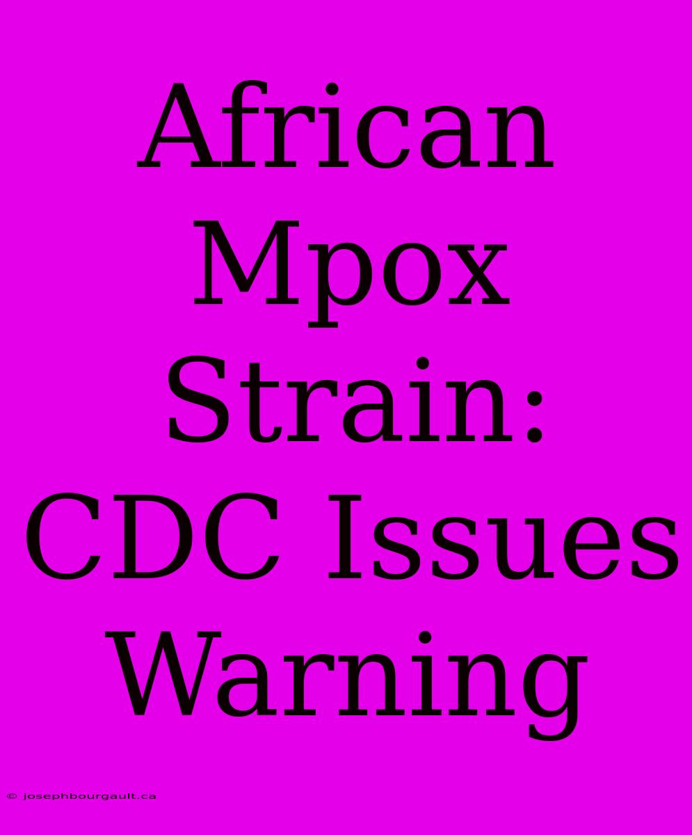 African Mpox Strain: CDC Issues Warning