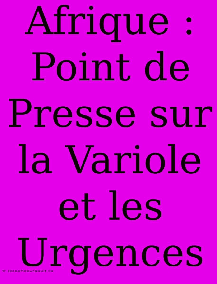 Afrique : Point De Presse Sur La Variole Et Les Urgences