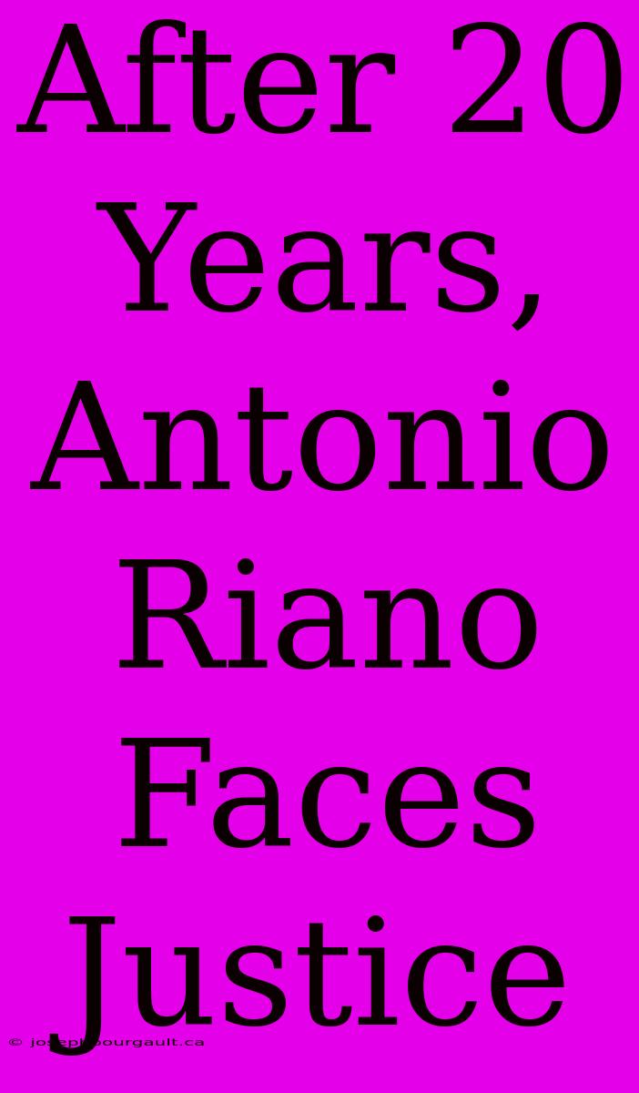 After 20 Years, Antonio Riano Faces Justice