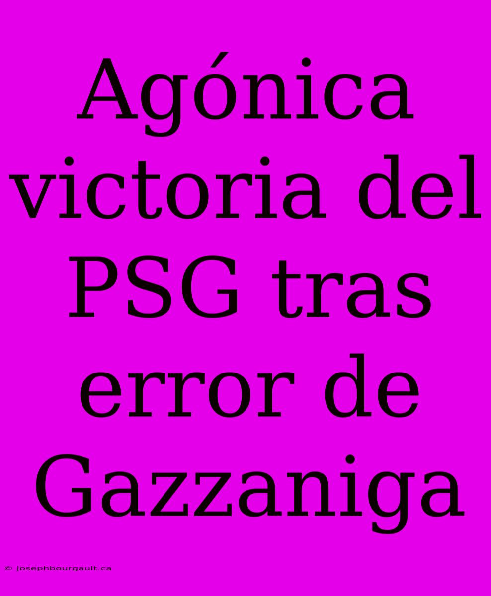 Agónica Victoria Del PSG Tras Error De Gazzaniga