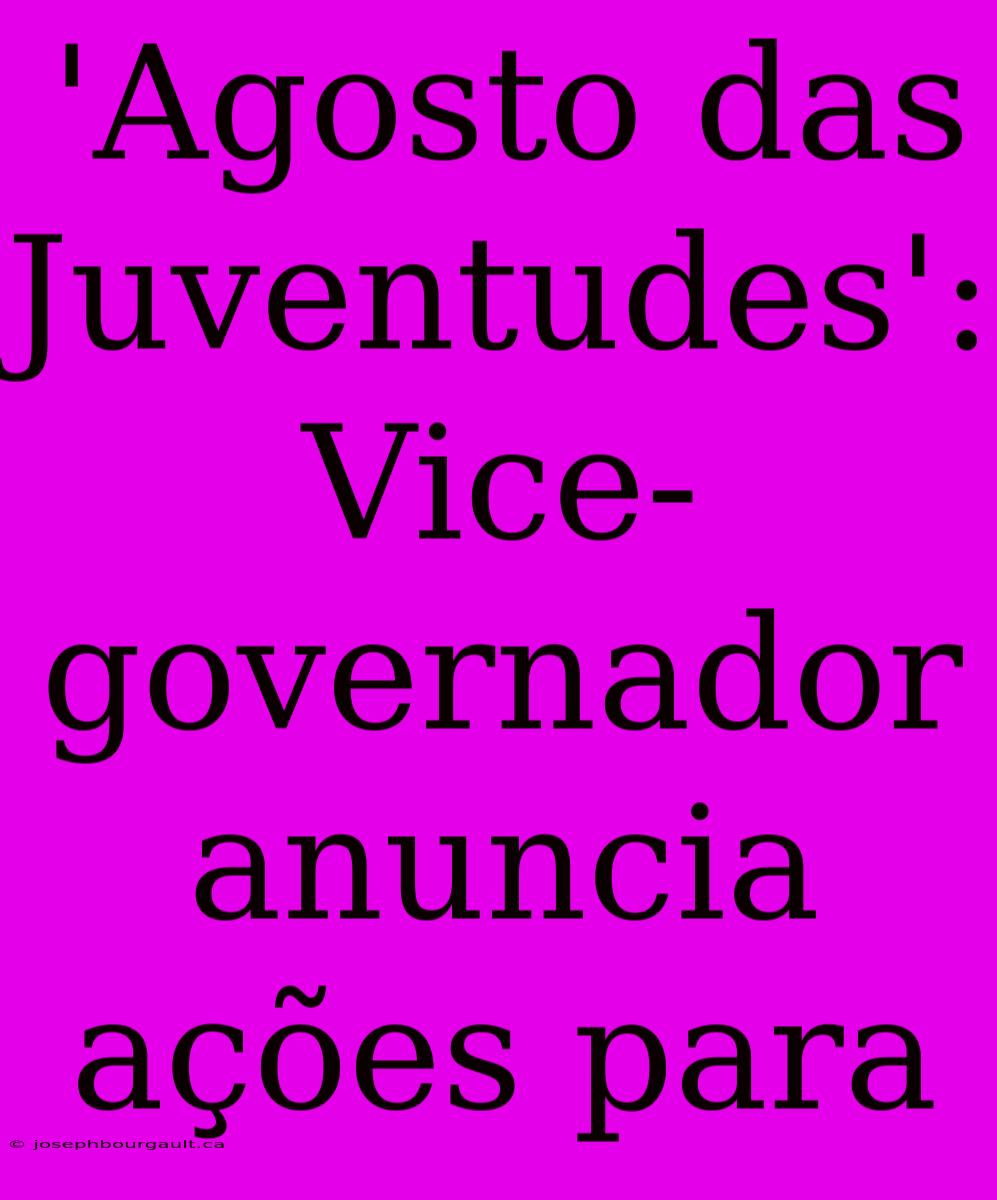 'Agosto Das Juventudes': Vice-governador Anuncia Ações Para