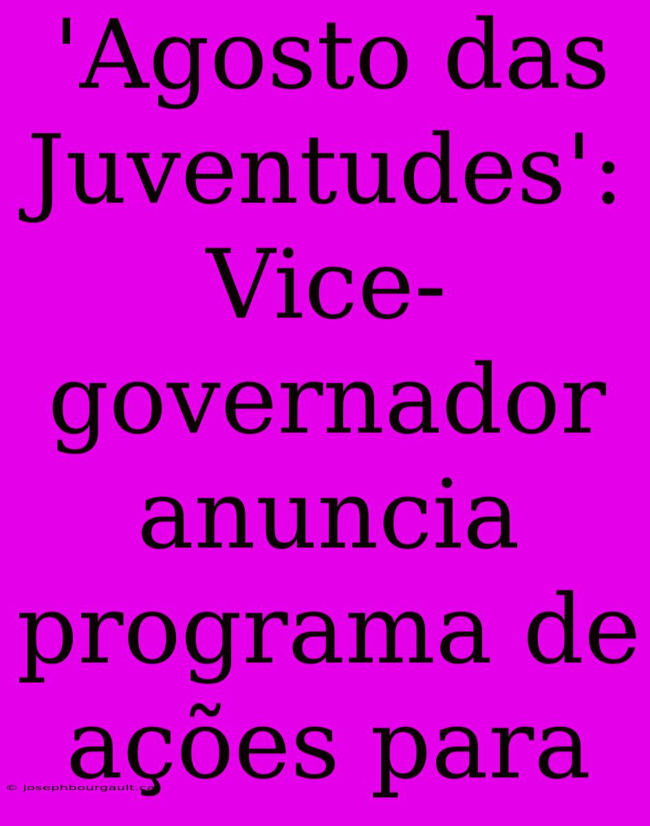 'Agosto Das Juventudes': Vice-governador Anuncia Programa De Ações Para