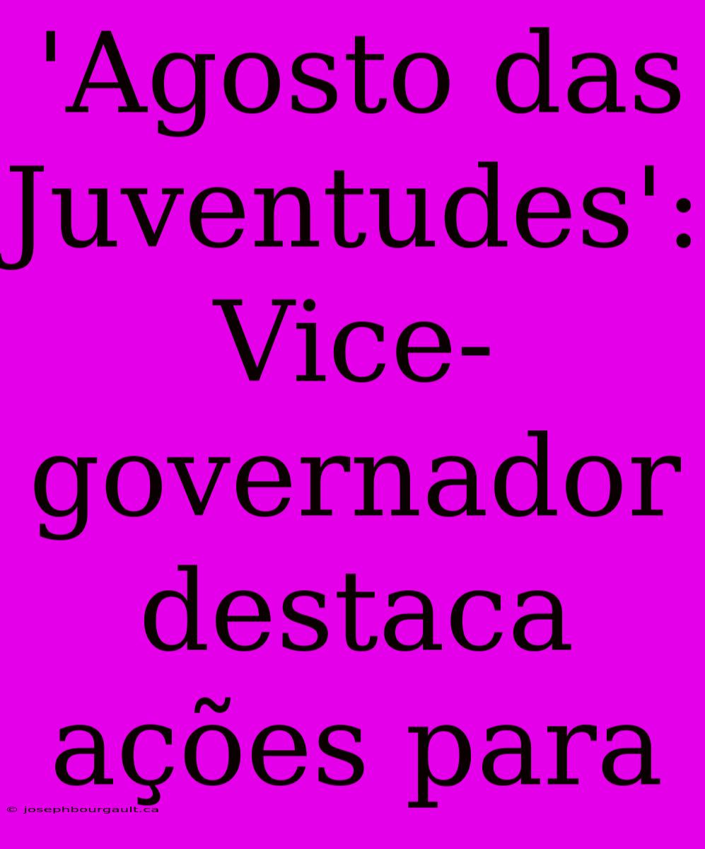 'Agosto Das Juventudes': Vice-governador Destaca Ações Para