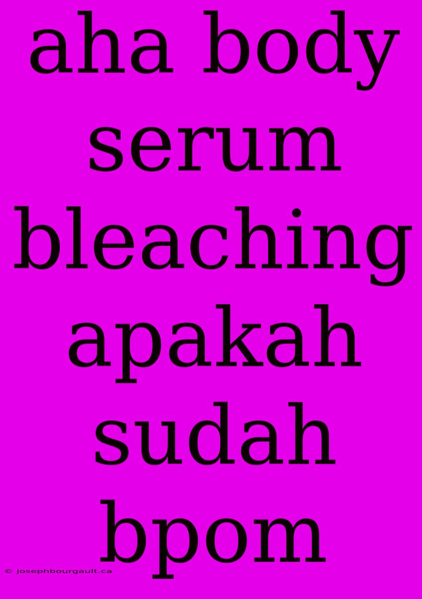 Aha Body Serum Bleaching Apakah Sudah Bpom