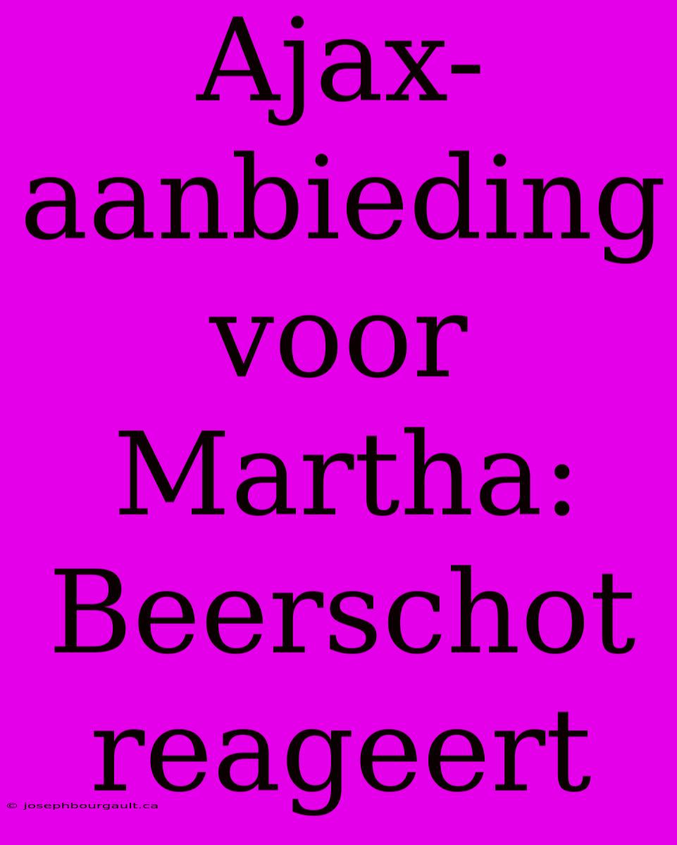 Ajax-aanbieding Voor Martha: Beerschot Reageert