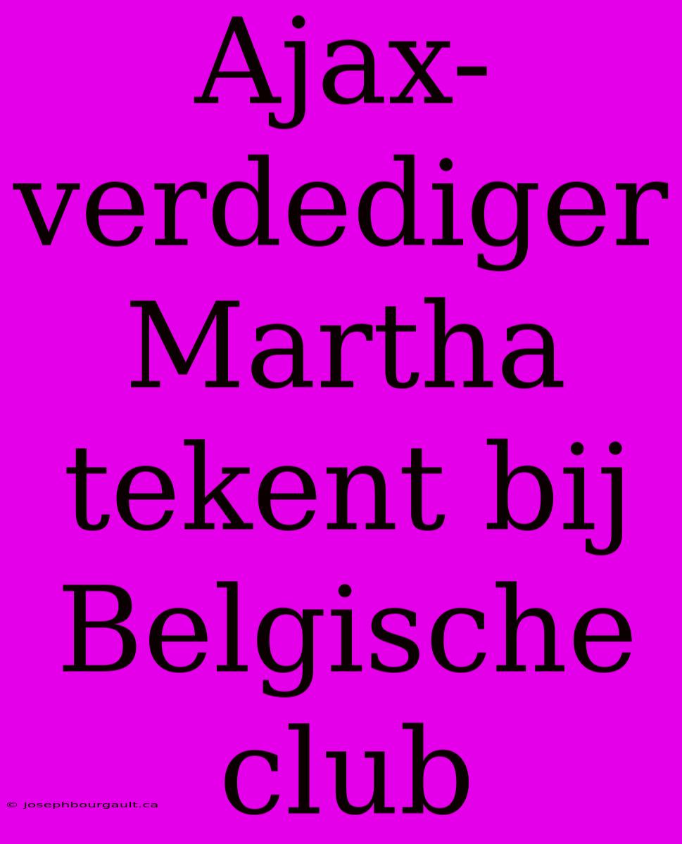 Ajax-verdediger Martha Tekent Bij Belgische Club