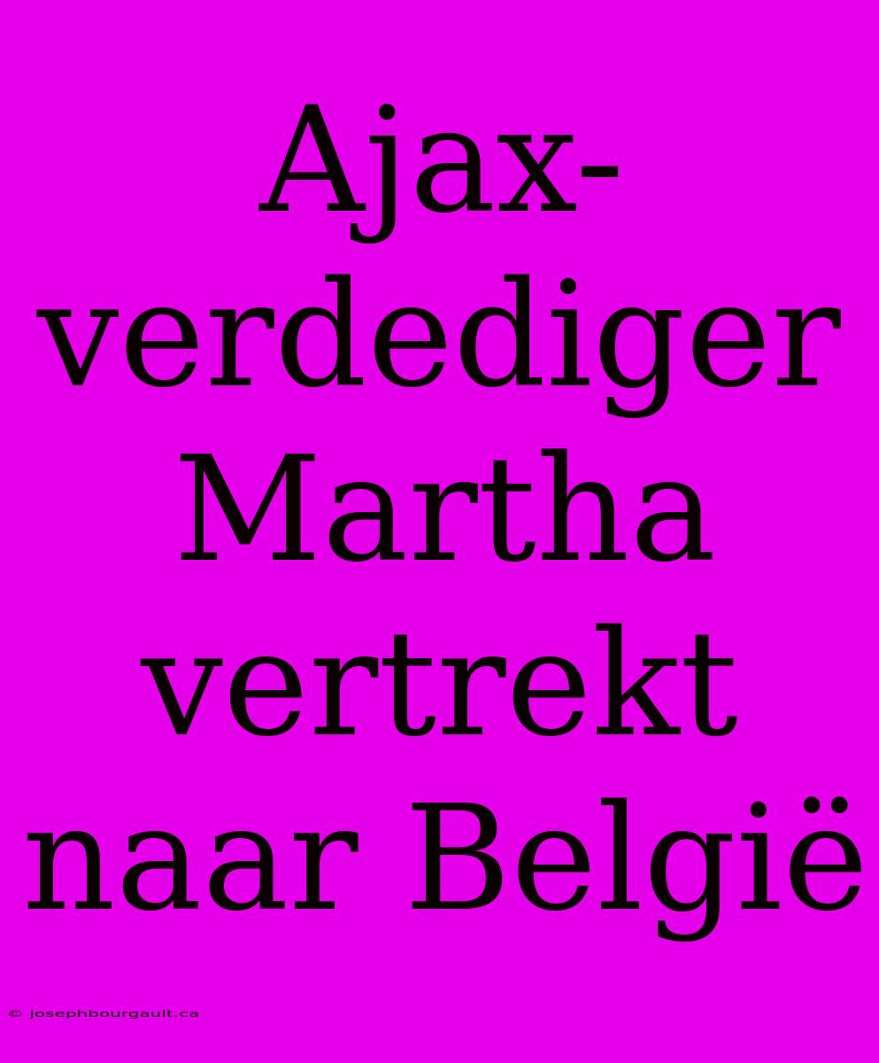 Ajax-verdediger Martha Vertrekt Naar België