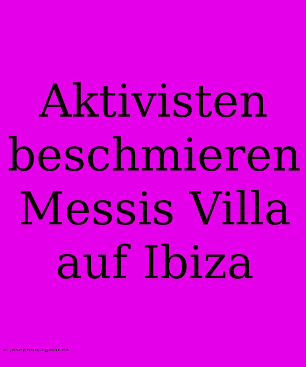 Aktivisten Beschmieren Messis Villa Auf Ibiza