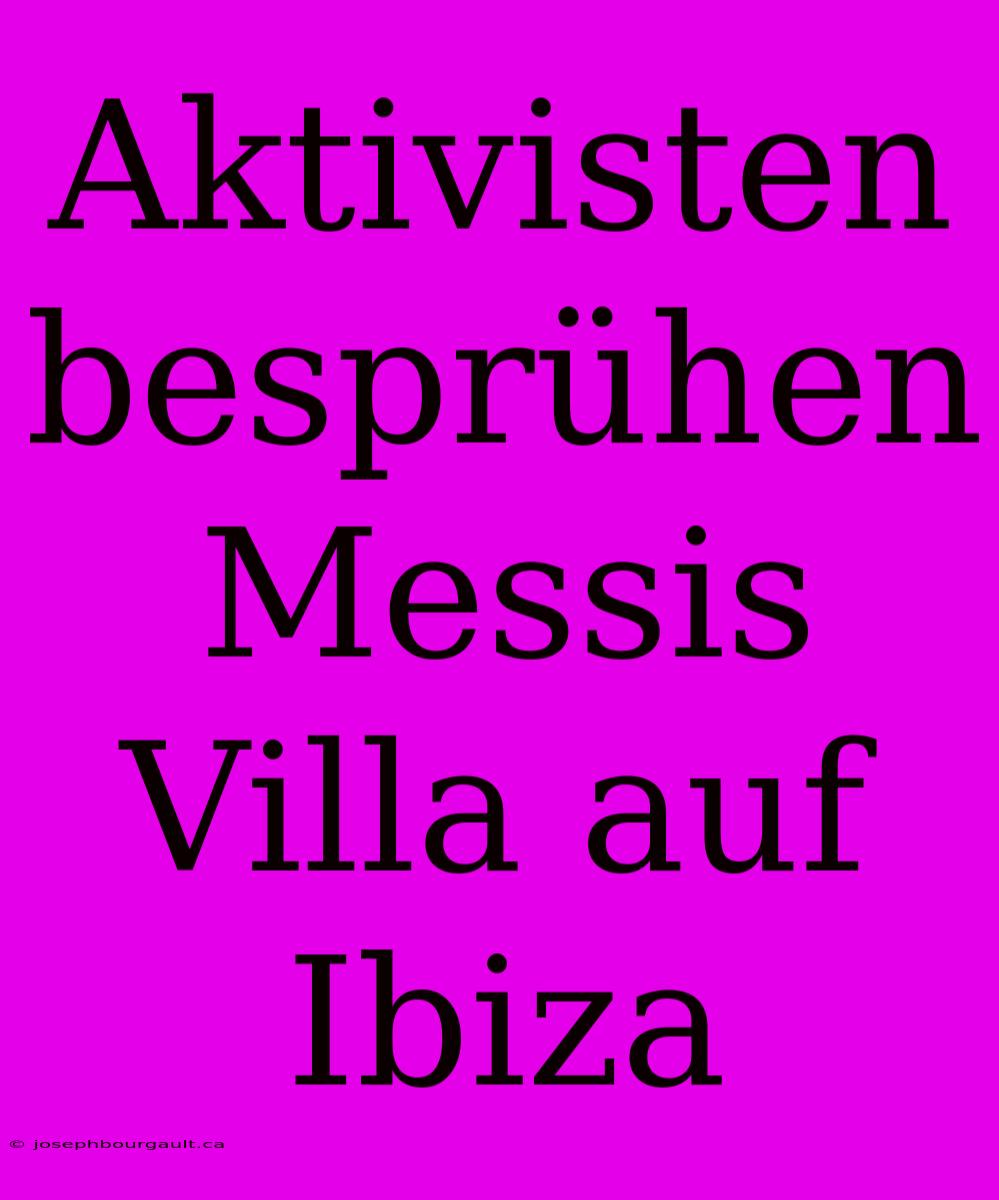 Aktivisten Besprühen Messis Villa Auf Ibiza