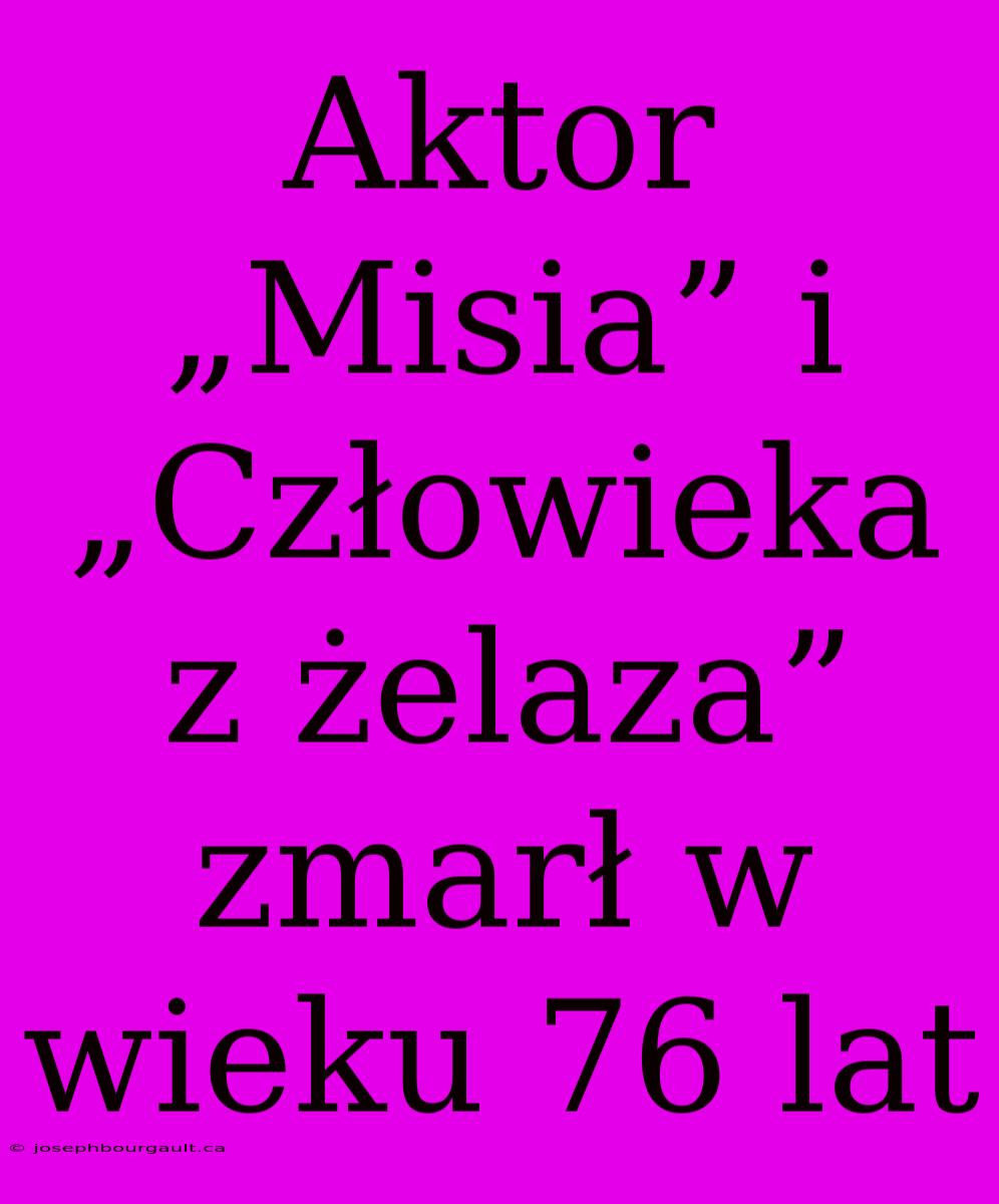 Aktor „Misia” I „Człowieka Z Żelaza” Zmarł W Wieku 76 Lat