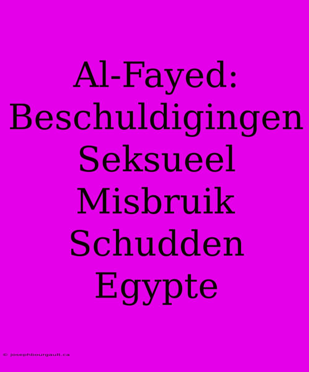 Al-Fayed: Beschuldigingen Seksueel Misbruik Schudden Egypte