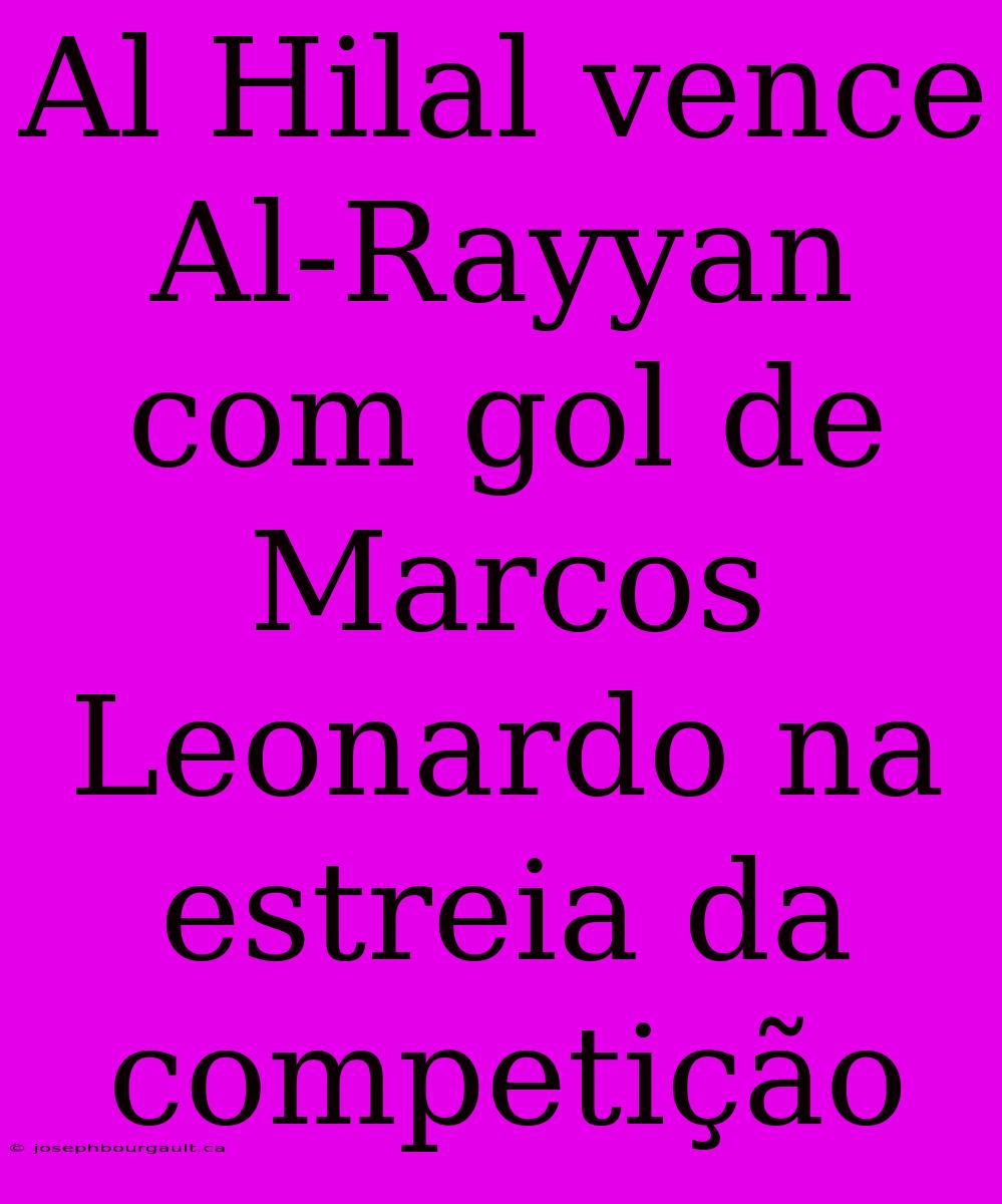 Al Hilal Vence Al-Rayyan Com Gol De Marcos Leonardo Na Estreia Da Competição