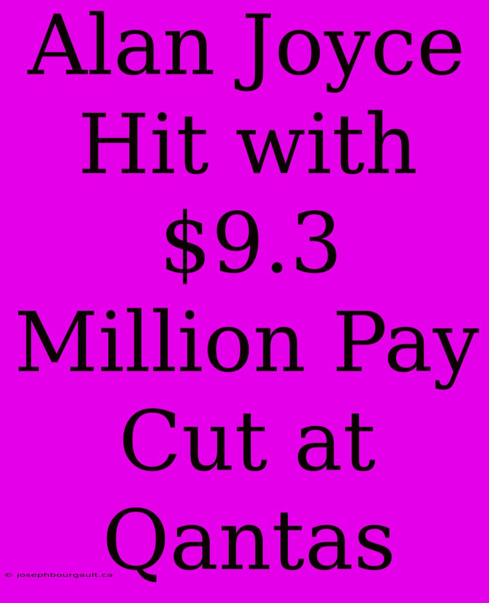 Alan Joyce Hit With $9.3 Million Pay Cut At Qantas