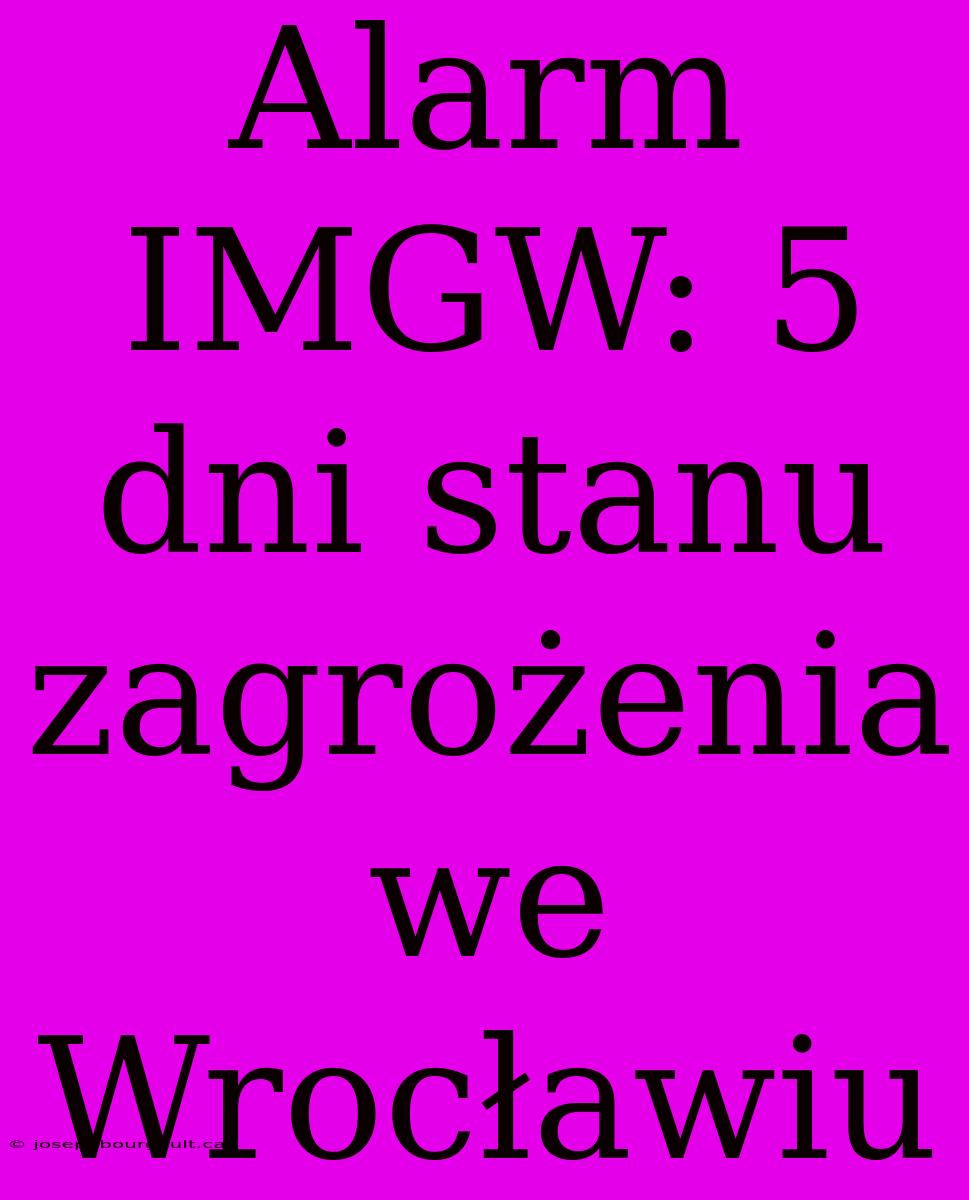 Alarm IMGW: 5 Dni Stanu Zagrożenia We Wrocławiu