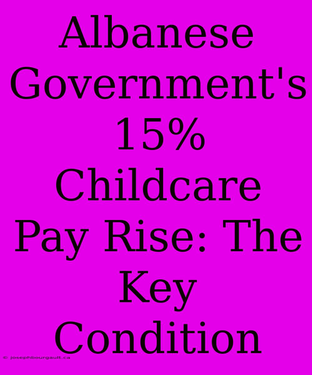 Albanese Government's 15% Childcare Pay Rise: The Key Condition