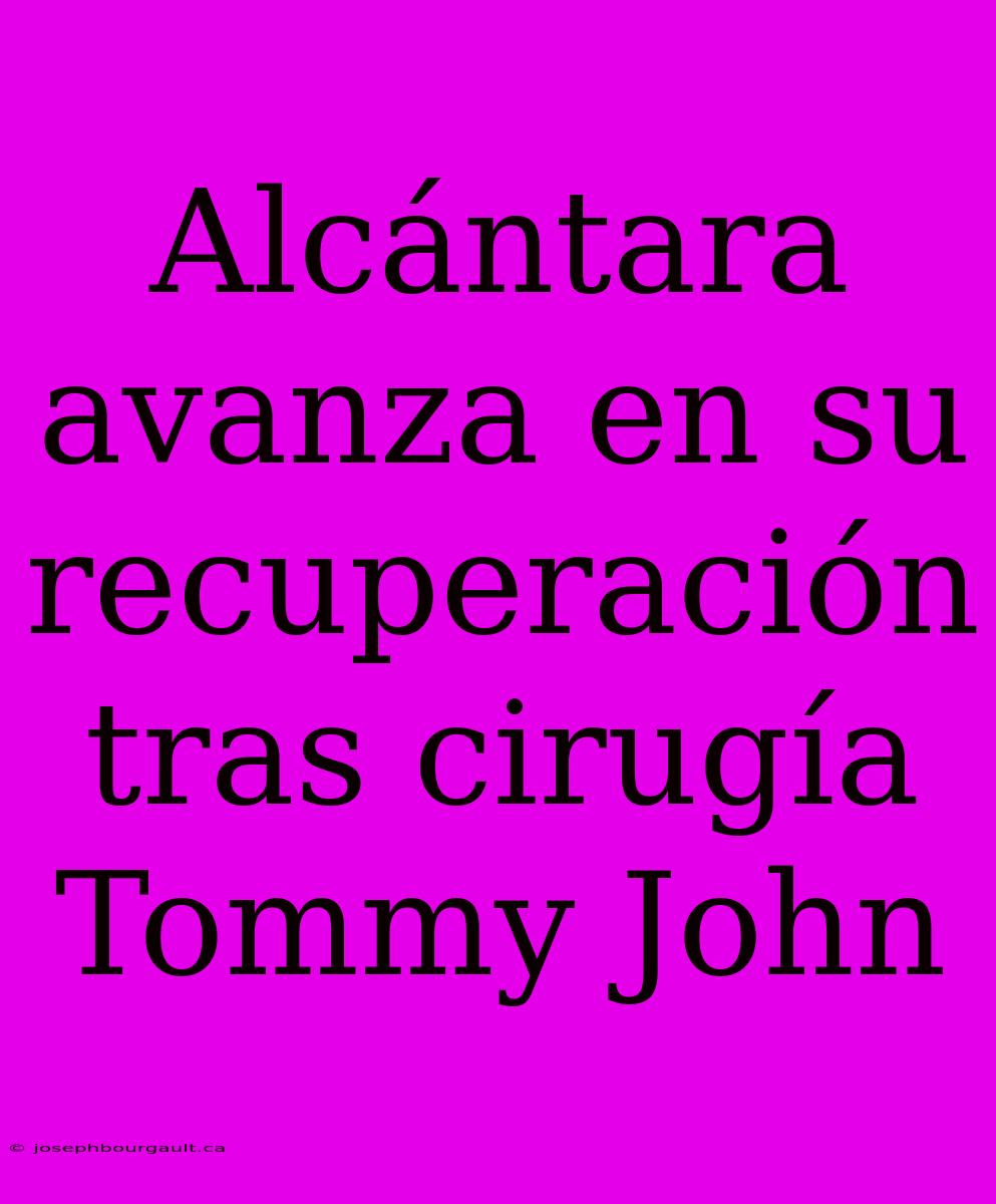 Alcántara Avanza En Su Recuperación Tras Cirugía Tommy John