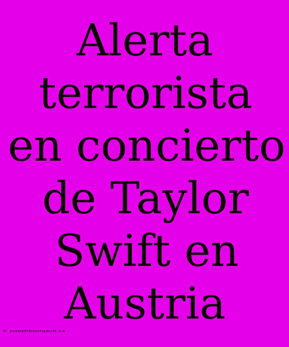 Alerta Terrorista En Concierto De Taylor Swift En Austria