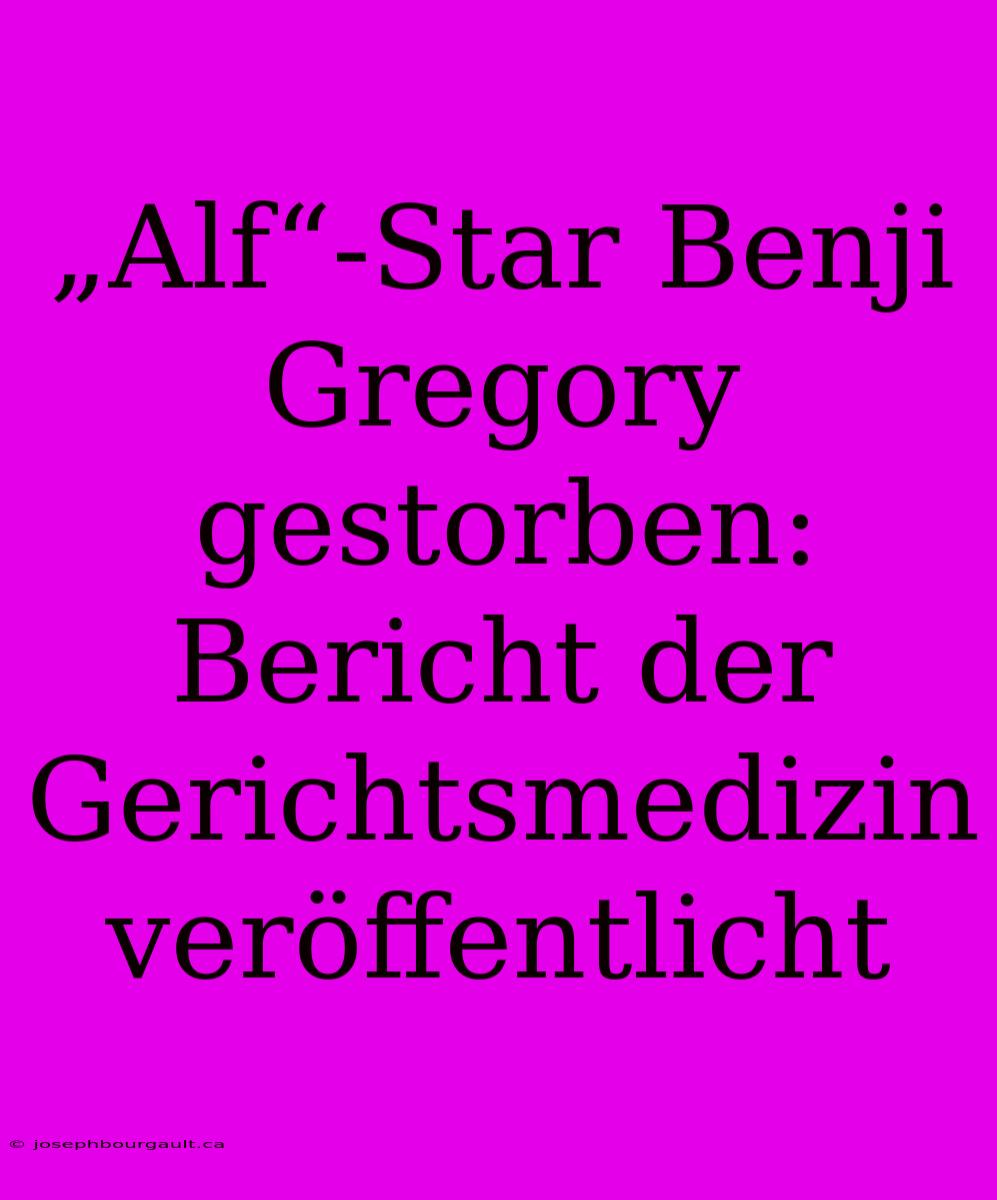 „Alf“-Star Benji Gregory Gestorben: Bericht Der Gerichtsmedizin Veröffentlicht