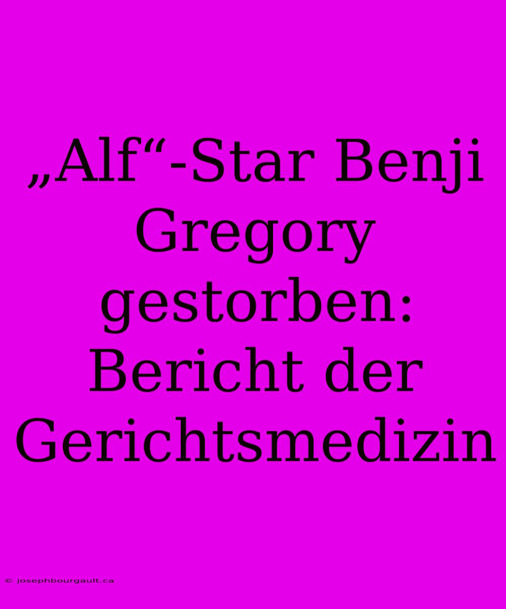 „Alf“-Star Benji Gregory Gestorben: Bericht Der Gerichtsmedizin