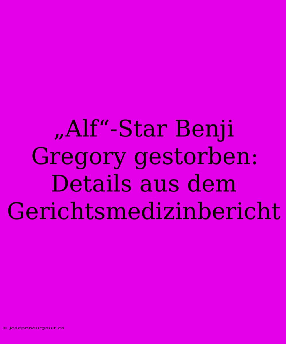 „Alf“-Star Benji Gregory Gestorben: Details Aus Dem Gerichtsmedizinbericht