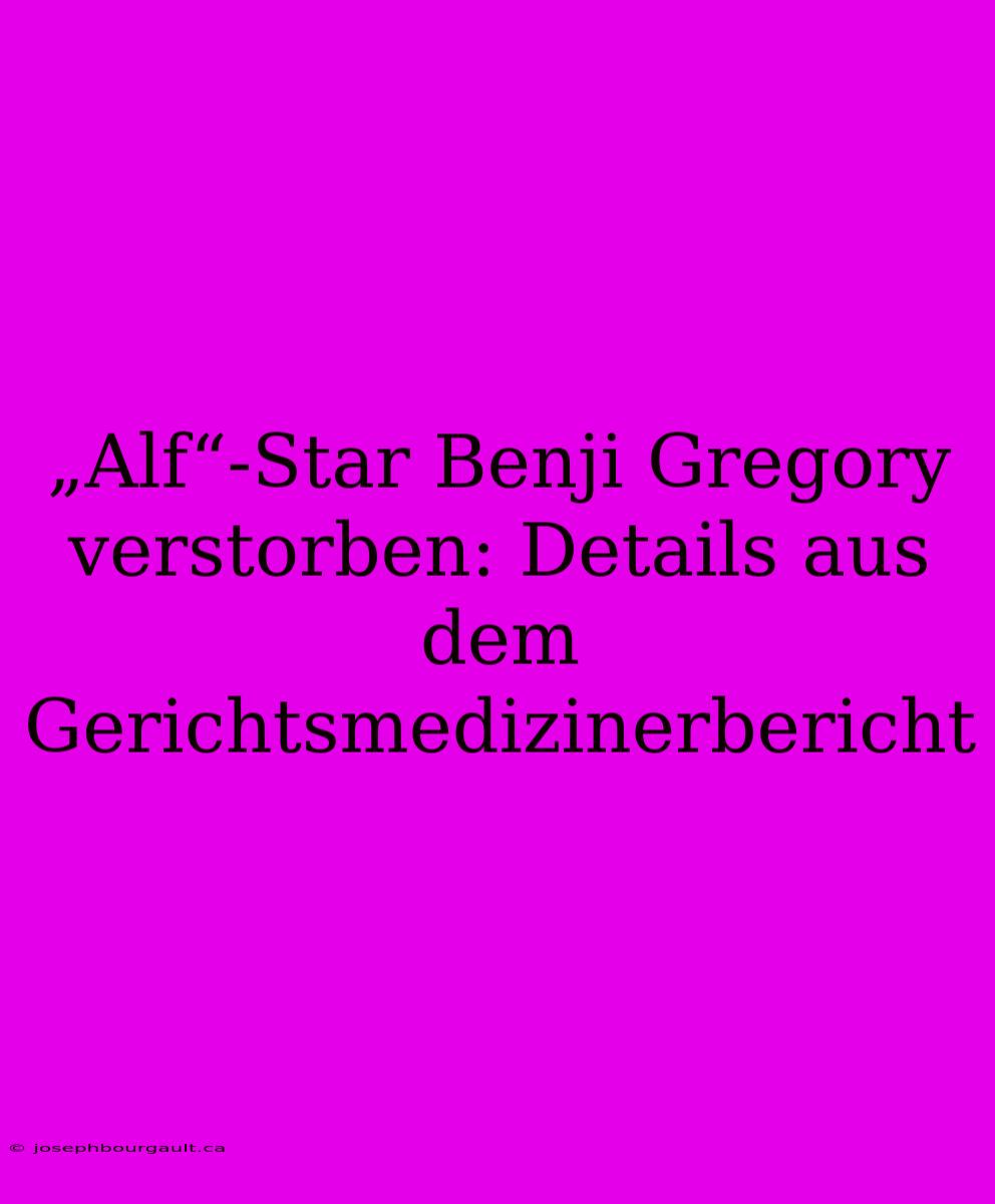 „Alf“-Star Benji Gregory Verstorben: Details Aus Dem Gerichtsmedizinerbericht