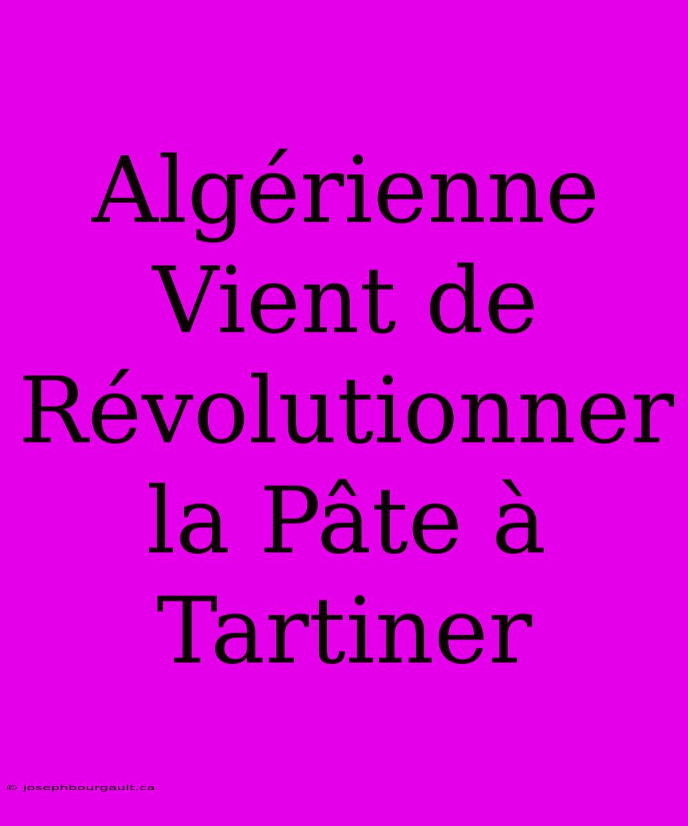 Algérienne Vient De Révolutionner La Pâte À Tartiner