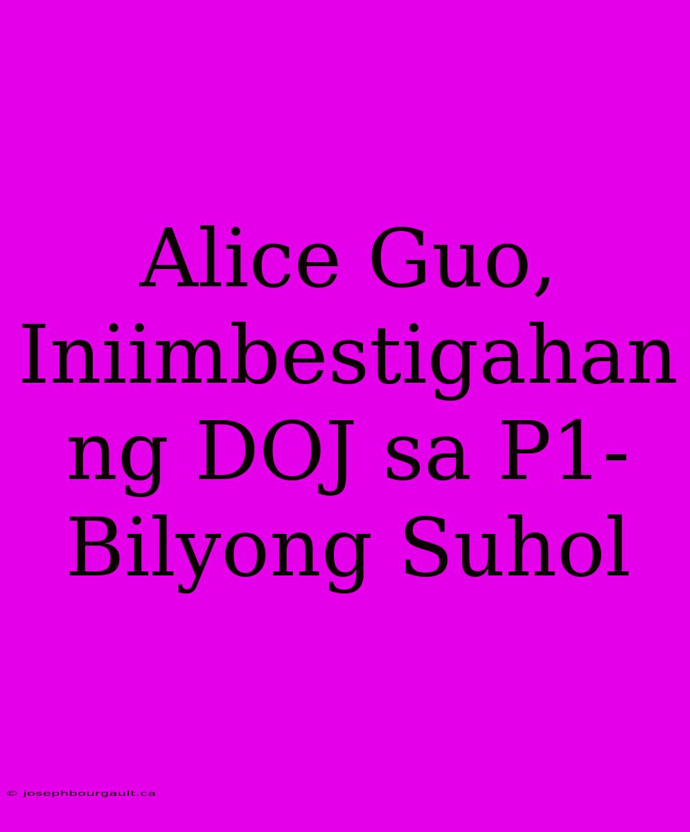 Alice Guo, Iniimbestigahan Ng DOJ Sa P1-Bilyong Suhol