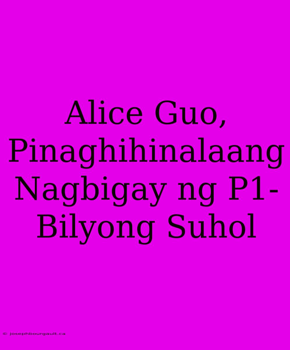 Alice Guo, Pinaghihinalaang Nagbigay Ng P1-Bilyong Suhol