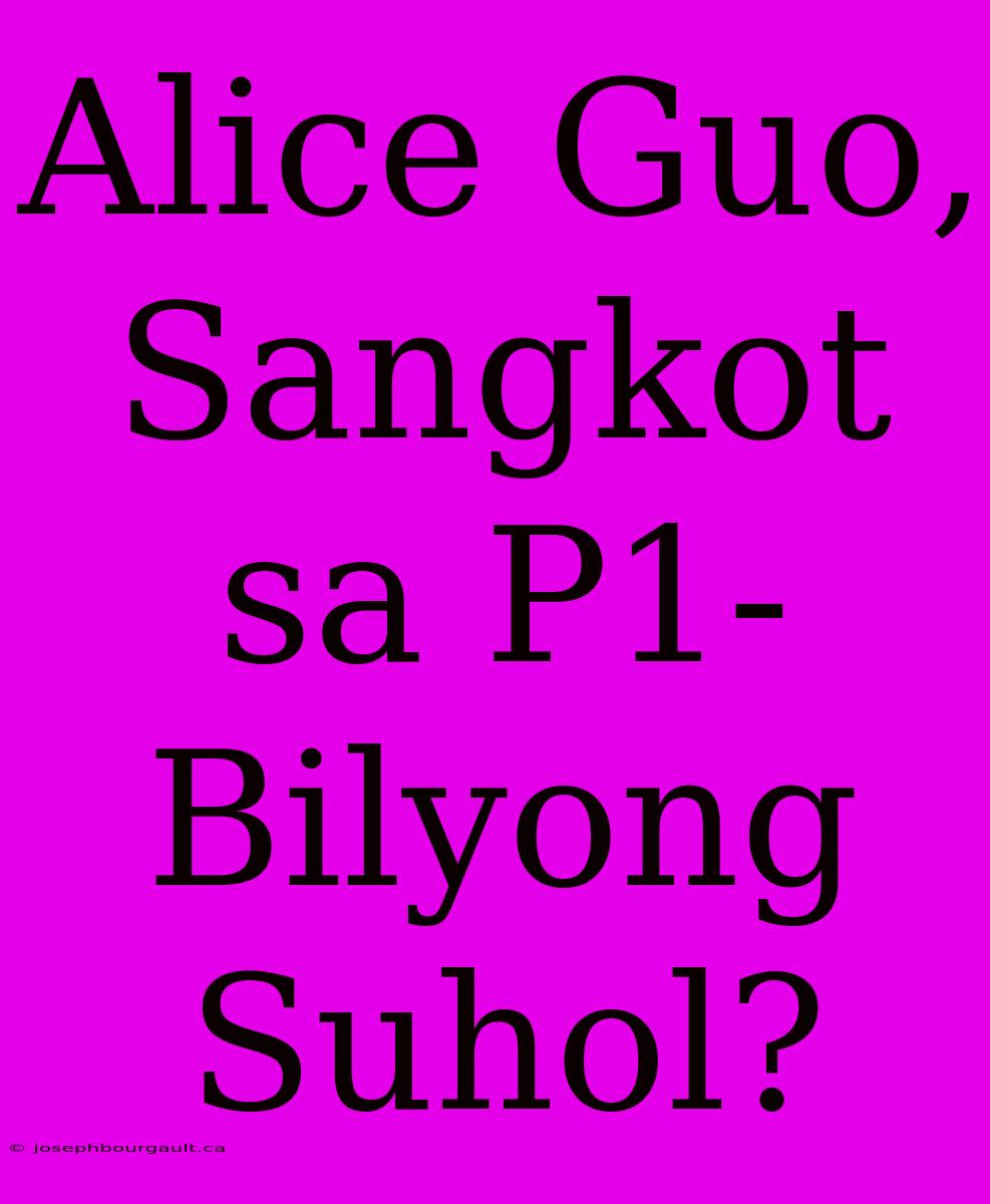 Alice Guo, Sangkot Sa P1-Bilyong Suhol?