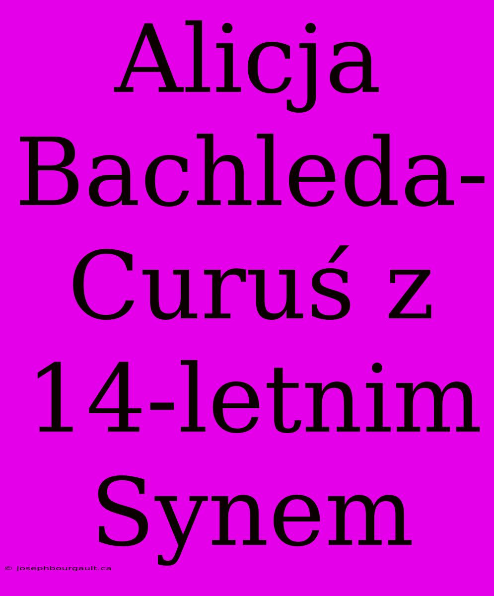 Alicja Bachleda-Curuś Z 14-letnim Synem