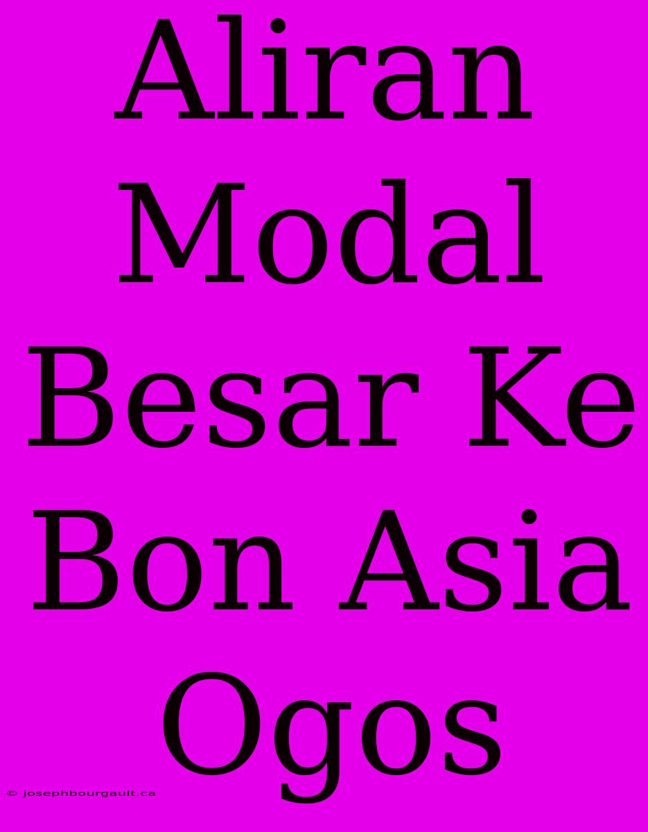 Aliran Modal Besar Ke Bon Asia Ogos