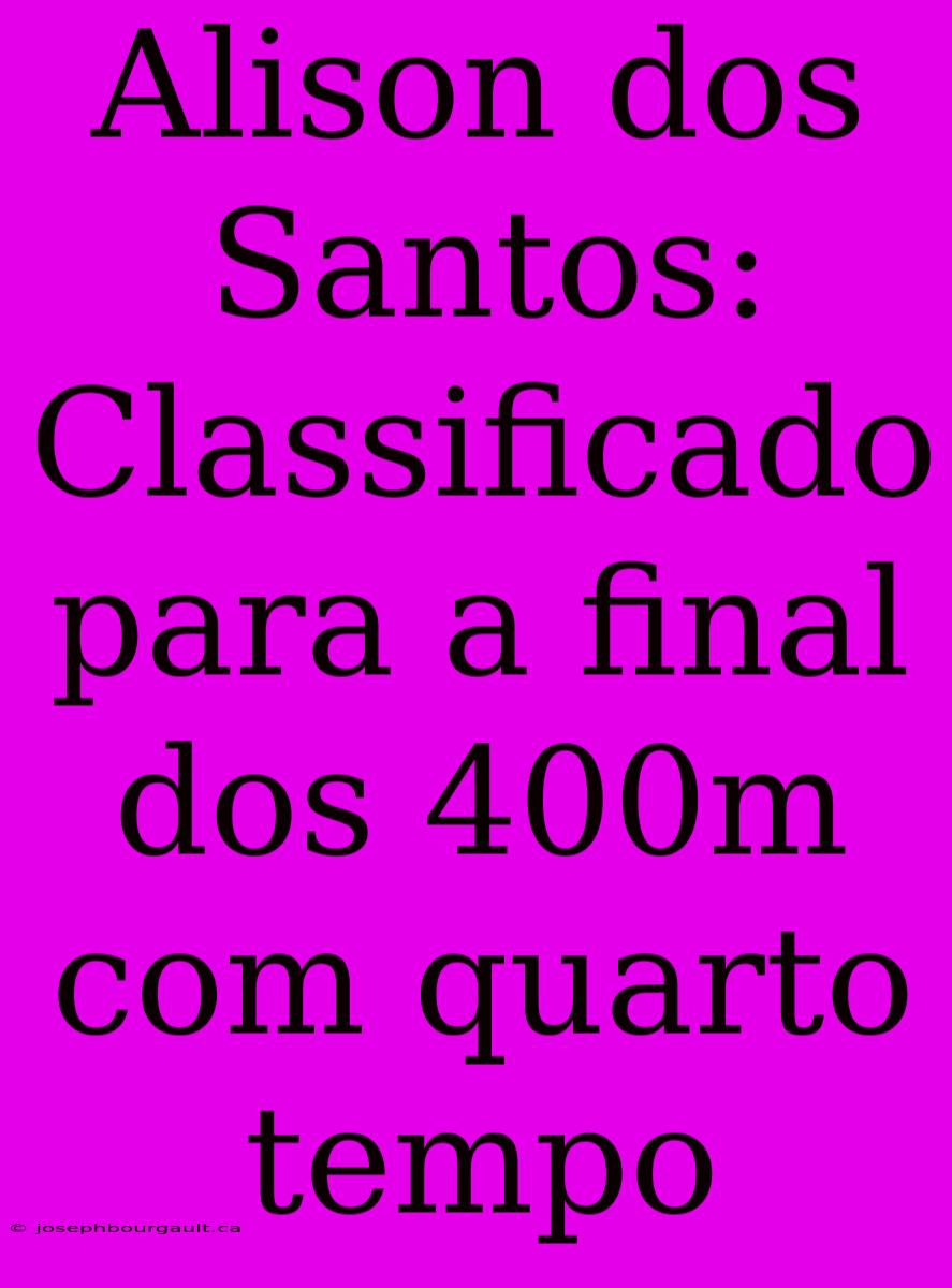 Alison Dos Santos: Classificado Para A Final Dos 400m Com Quarto Tempo