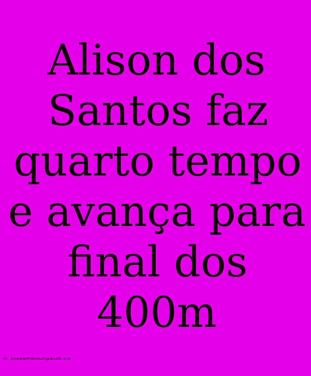 Alison Dos Santos Faz Quarto Tempo E Avança Para Final Dos 400m