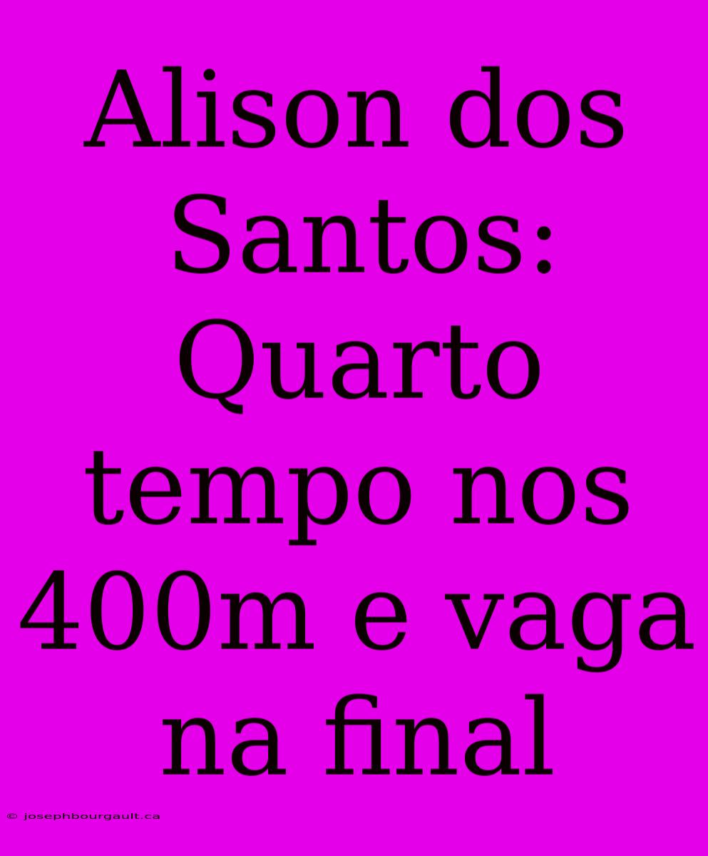 Alison Dos Santos: Quarto Tempo Nos 400m E Vaga Na Final