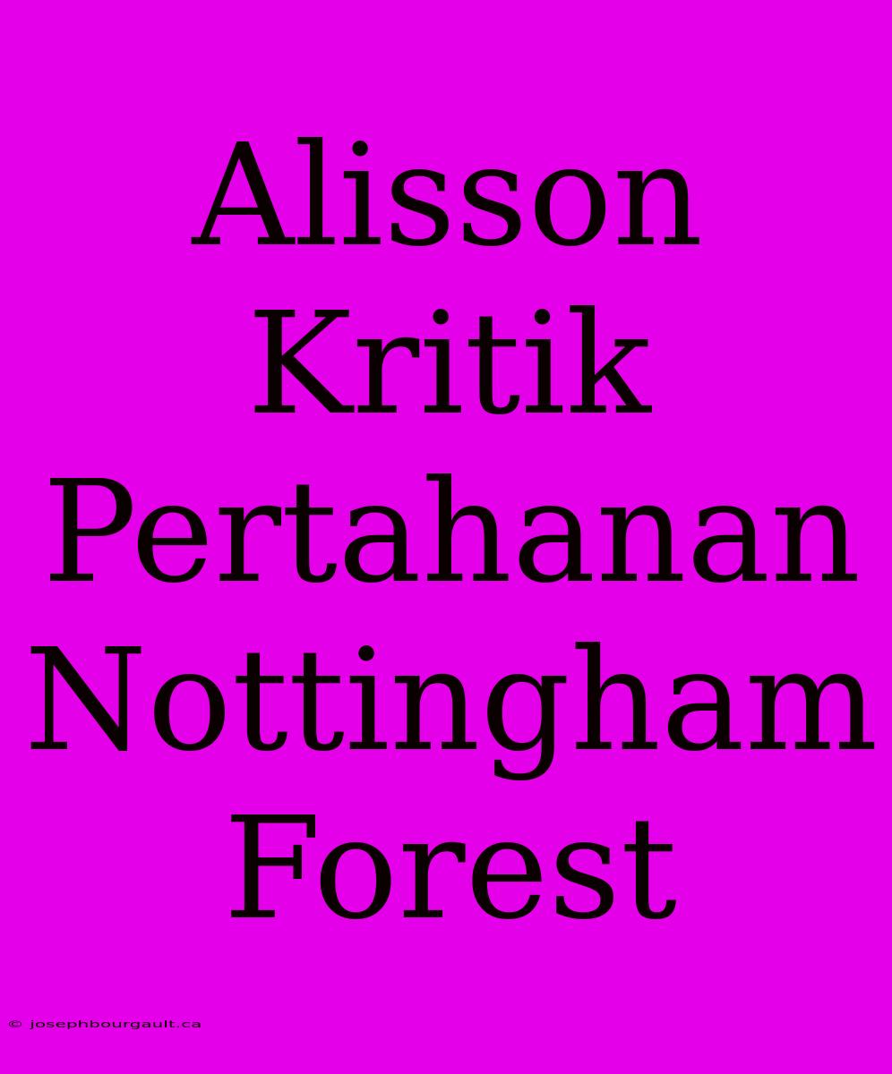 Alisson Kritik Pertahanan Nottingham Forest