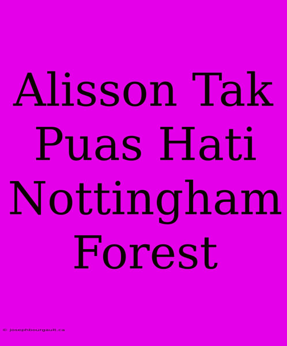 Alisson Tak Puas Hati Nottingham Forest