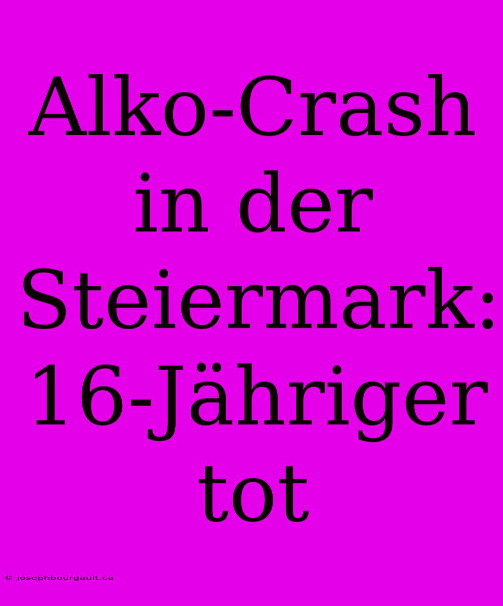 Alko-Crash In Der Steiermark: 16-Jähriger Tot