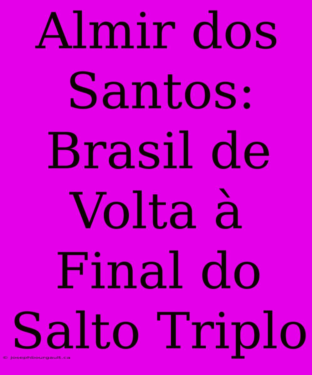 Almir Dos Santos: Brasil De Volta À Final Do Salto Triplo