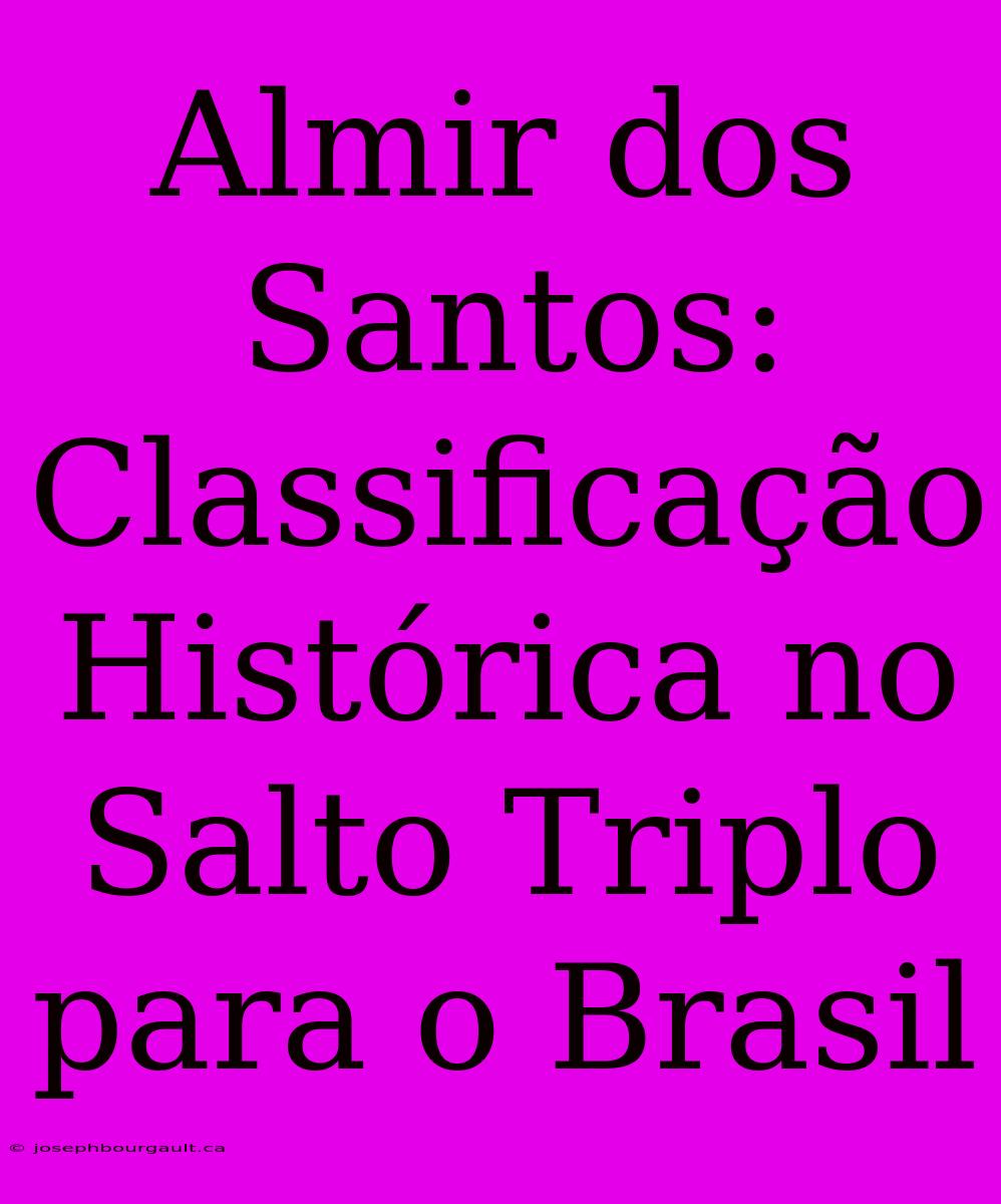 Almir Dos Santos: Classificação Histórica No Salto Triplo Para O Brasil