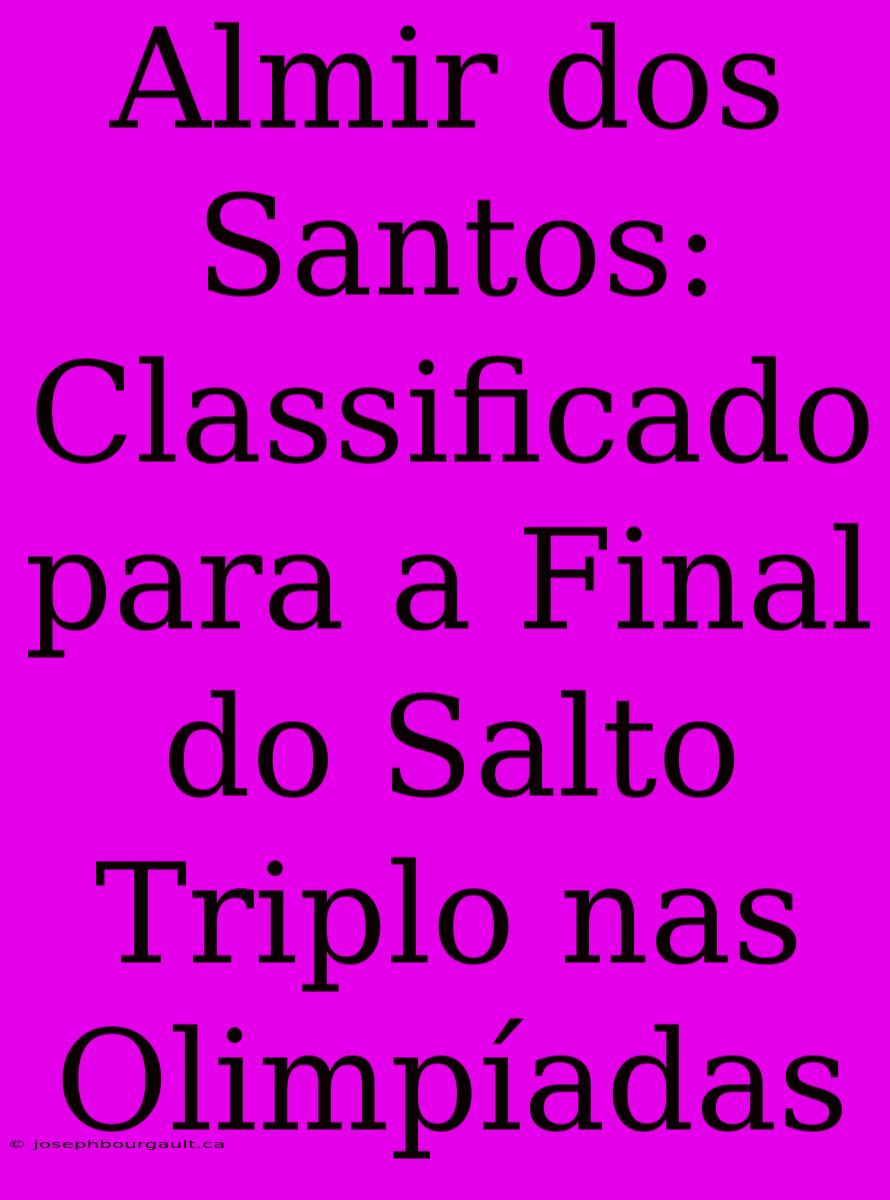 Almir Dos Santos: Classificado Para A Final Do Salto Triplo Nas Olimpíadas