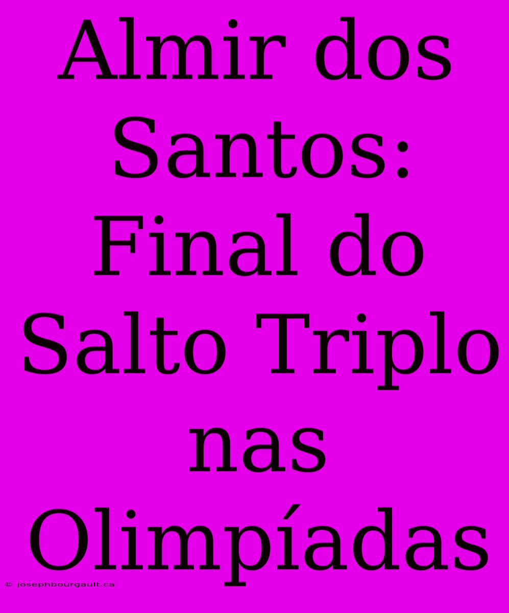 Almir Dos Santos: Final Do Salto Triplo Nas Olimpíadas